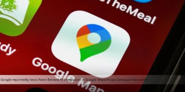 Google Reportedly Integrates Nano Banana AI Generator into Google Maps