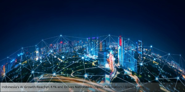 Indonesia’s AI Growth Reaches 47% and Drives Nationwide Digital Adaptation