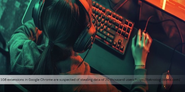 108 Google Chrome Extensions are Suspected of Stealing 20 Thousand Users’ Data