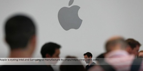 Apple Considers Intel and Samsung to Make Its Chips to Reduce Dependency on TSMC
