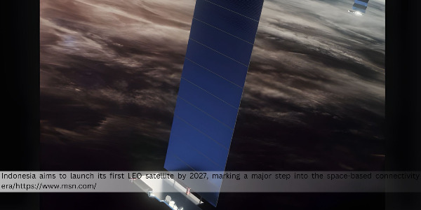 Indonesia Set to Launch Its First LEO Satellite by 2027, Aiming to Compete with Starlink