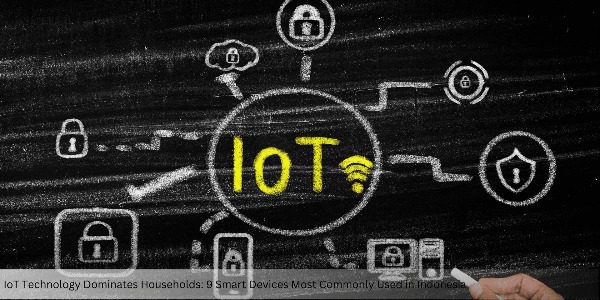 IoT Technology Dominates Households: 9 Smart Devices Most Commonly Used in Indonesia