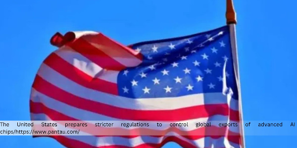 United States Prepares New Regulations to Tighten Overseas Exports of AI Chip