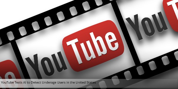 YouTube Tests AI to Detect Underage Users in the United States