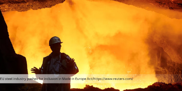 EU Steel Industry Advocates Inclusion in 'Made in Europe' Act, Calls for Limited Scope 