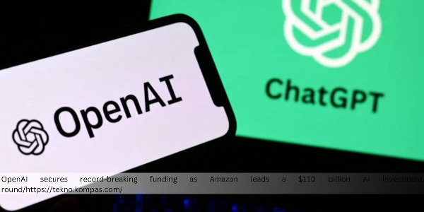 OpenAI Secures the Largest Funding Round in History, with Amazon as Lead Investor