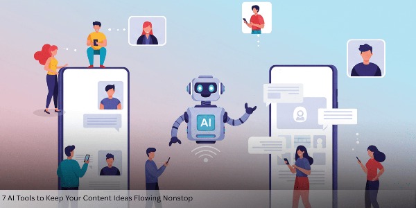 7 AI Tools to Keep Your Content Ideas Flowing Nonstop
