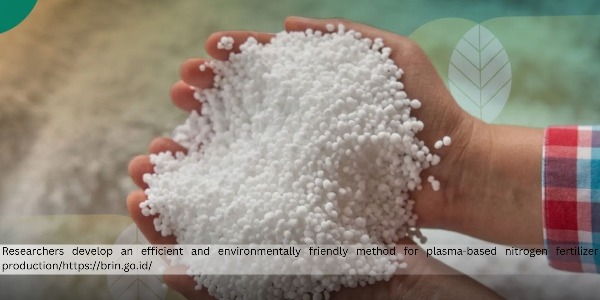 Research in BRIN’s Poltek Nuklir Developed Efficient and Environmentally Friendly Nitrogen Fertilizers Production