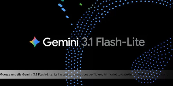 Google Launches Gemini 3.1 Flash-Lite, Promising Faster Performance at Lower Cost