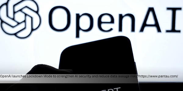 OpenAI Launches Lockdown Mode to Reduce Data Leakage Risks from Prompt Injection Attacks