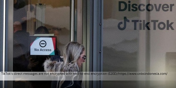 TikTok Reveals That Users’ Messages Are Not Encrypted with E2EE