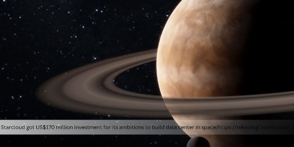 Starcloud Got US$170 Million Investment for Its Data Center in Space Ambitions