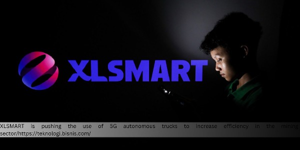 XLSMART Implements 5G Autonomous Truck Solutions to Improve Mining Sector Efficiency