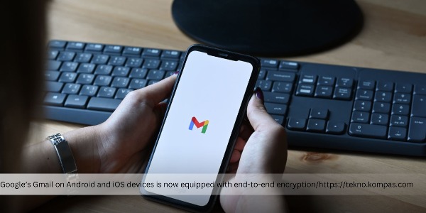 Google Applies End-to-End Encryption for Gmail on Android and iOS Phones