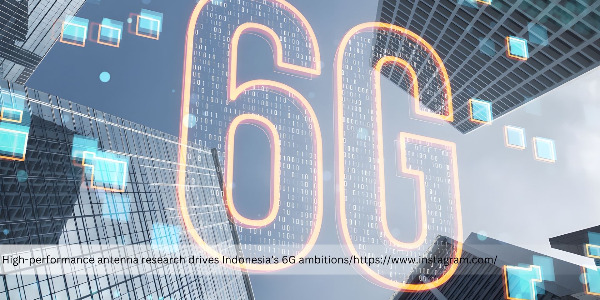 Indonesia Advances High-Performance Antenna Research to Support 6G Technology Development  