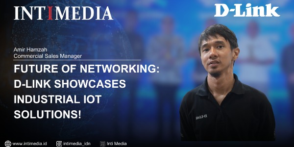 Amir Hamzah - Future of Networking: D-Link Showcases Industrial IoT Solutions!