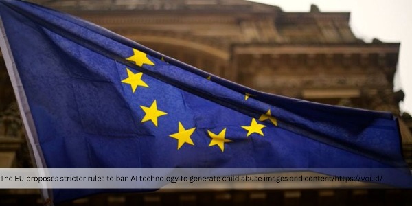 The European Union Proposes the Ban of AI-Generated Child Abuse Content