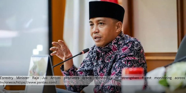 Indonesia's Forestry Minister Raja Juli Antoni Promotes Stronger Forest Monitoring Through Drone Technology 