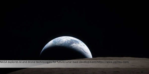 NASA Prepares AI and Drone Technologies for Permanent Lunar Base Construction