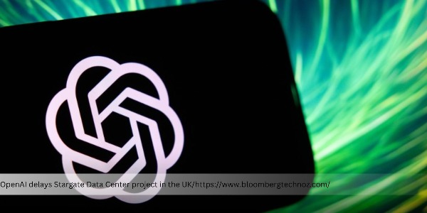 OpenAI has Postponed the Stargate Data Center Project in the United Kingdom