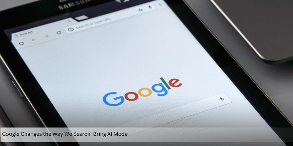 Google Changes the Way We Search: Bring AI Mode